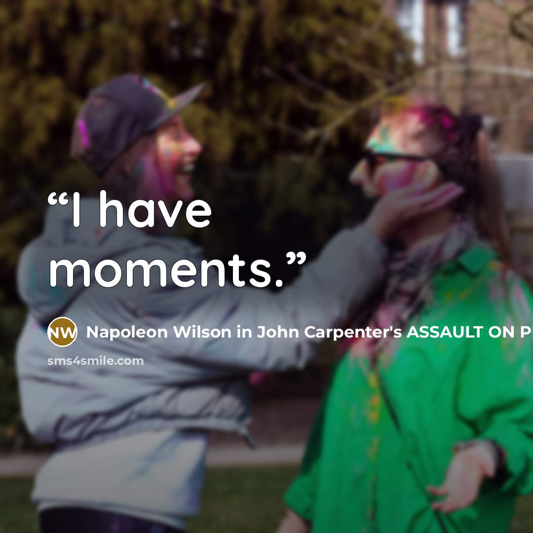 “I have moments.” quote by Napoleon Wilson in John Carpenter's ASSAULT ON PRECINCT 13