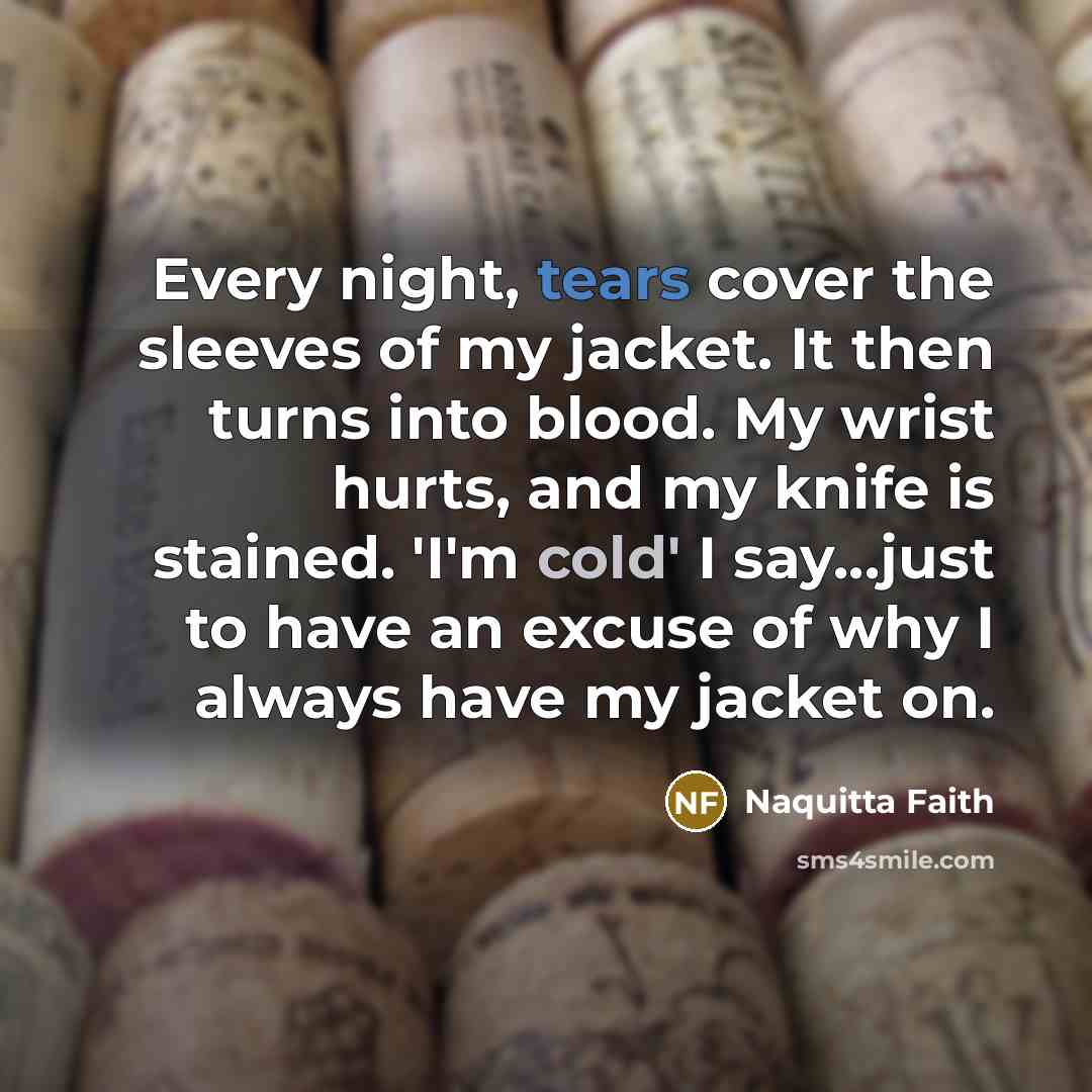 “Every night, tears cover the sleeves of my jacket. It…” quote by Naquitta Faith