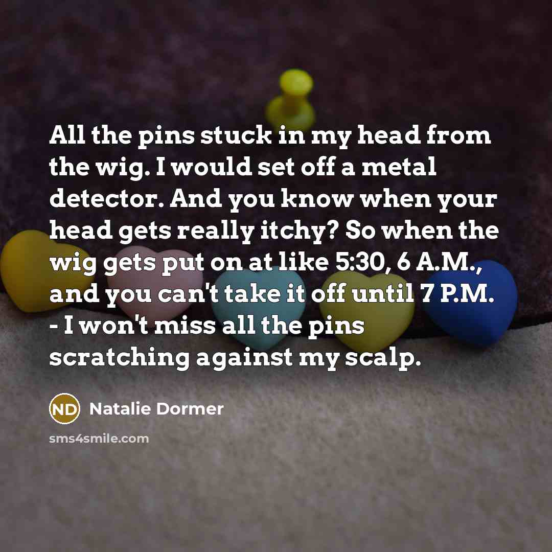 “All the pins stuck in my head from the wig.…” quote by Natalie Dormer