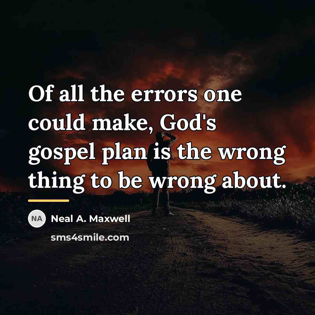 “Of all the errors one could make, God's gospel plan…” quote by Neal A. Maxwell