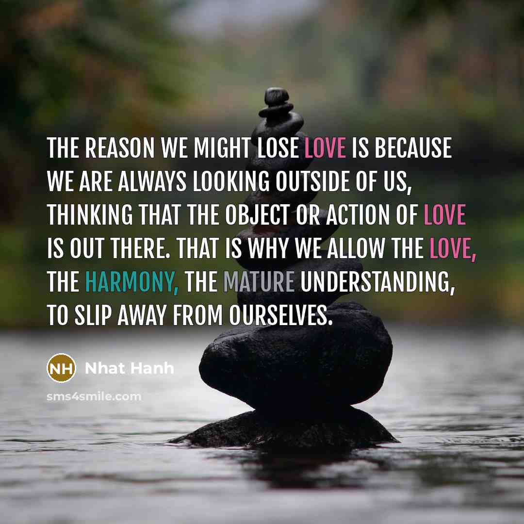 “The reason we might lose love is because we are…” quote by Nhat Hanh