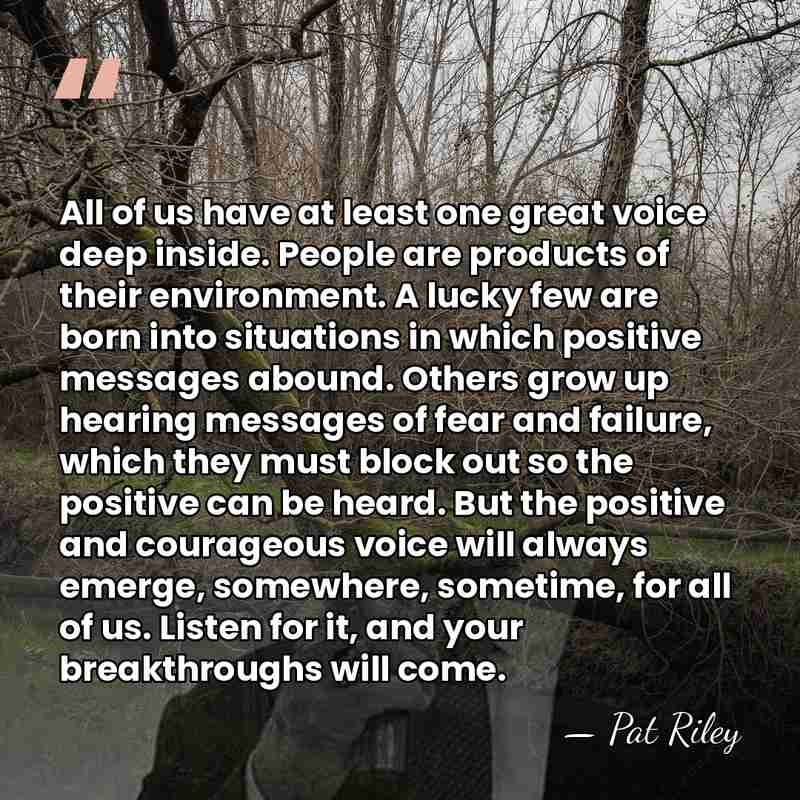 All of us have at least one great voice deep inside. People&hellip; - Pat Riley