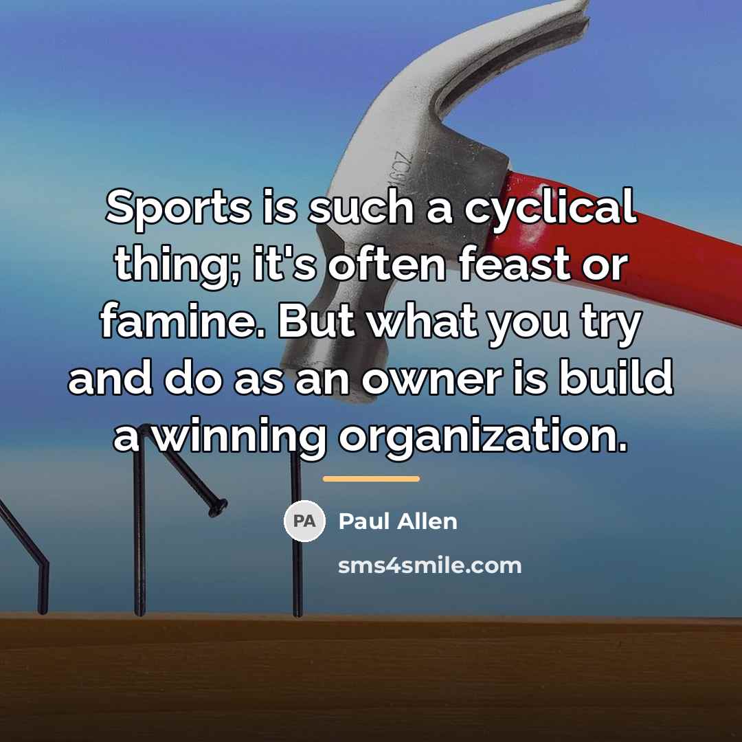 “Sports is such a cyclical thing; it's often feast or…” quote by Paul Allen