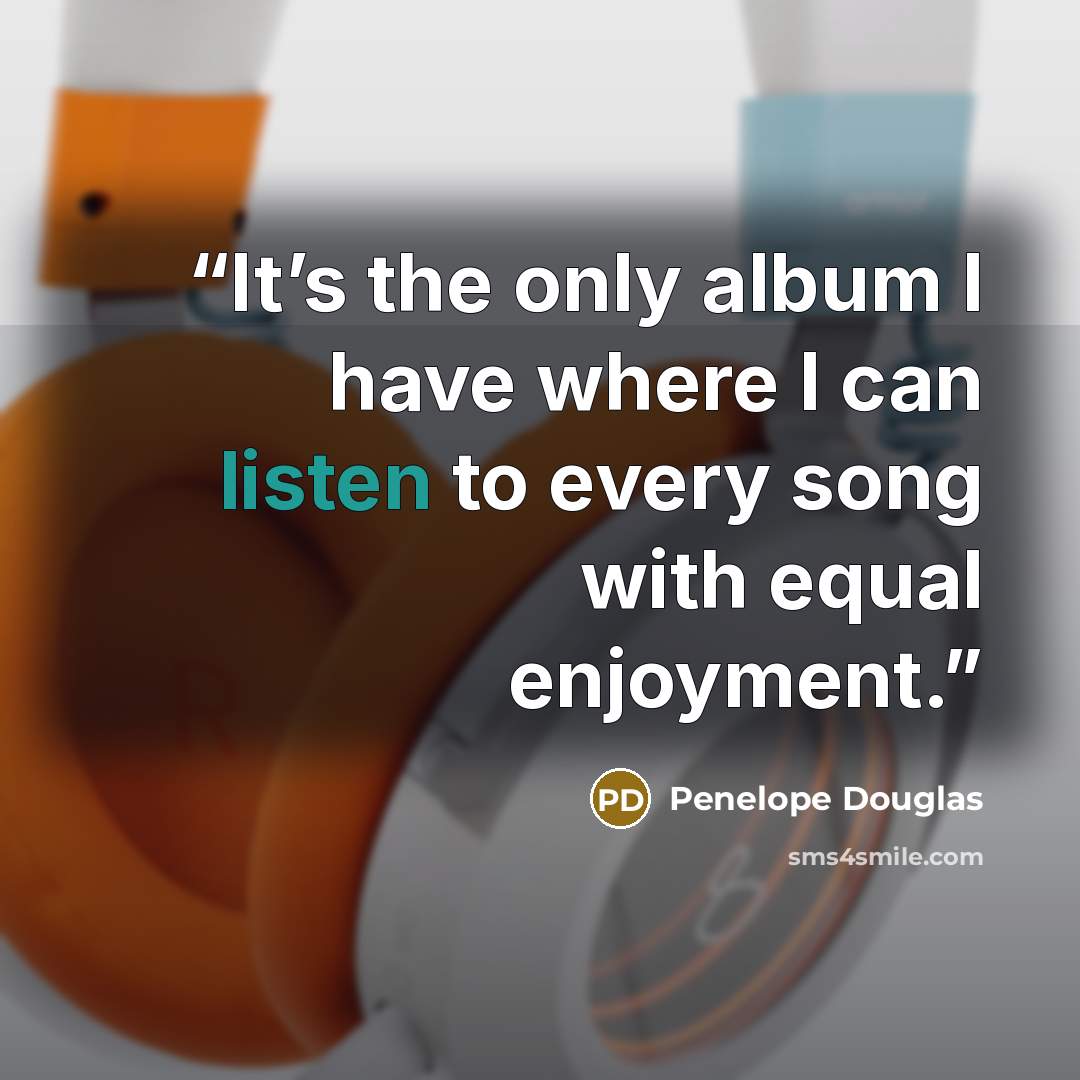 “It’s the only album I have where I can listen to every song with equal enjoyment.” quote by Penelope Douglas