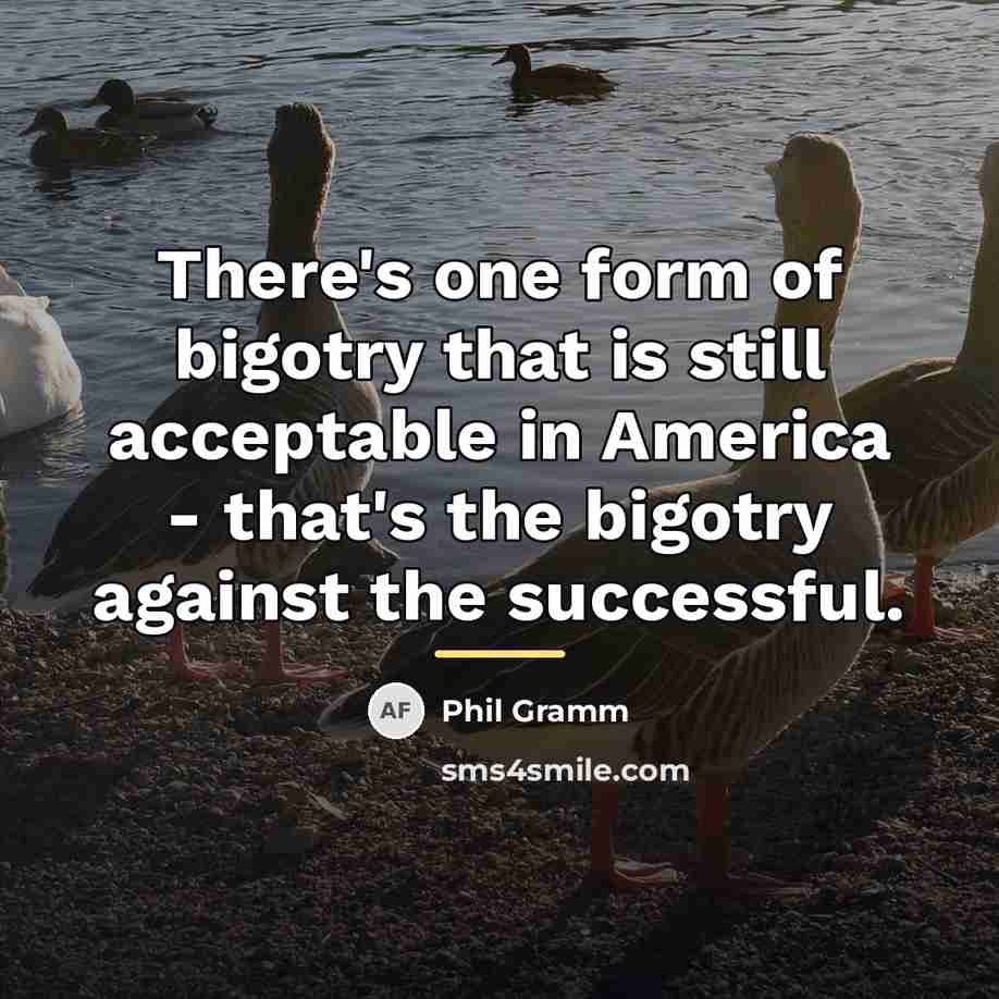 “There's one form of bigotry that is still acceptable in…” quote by Phil Gramm