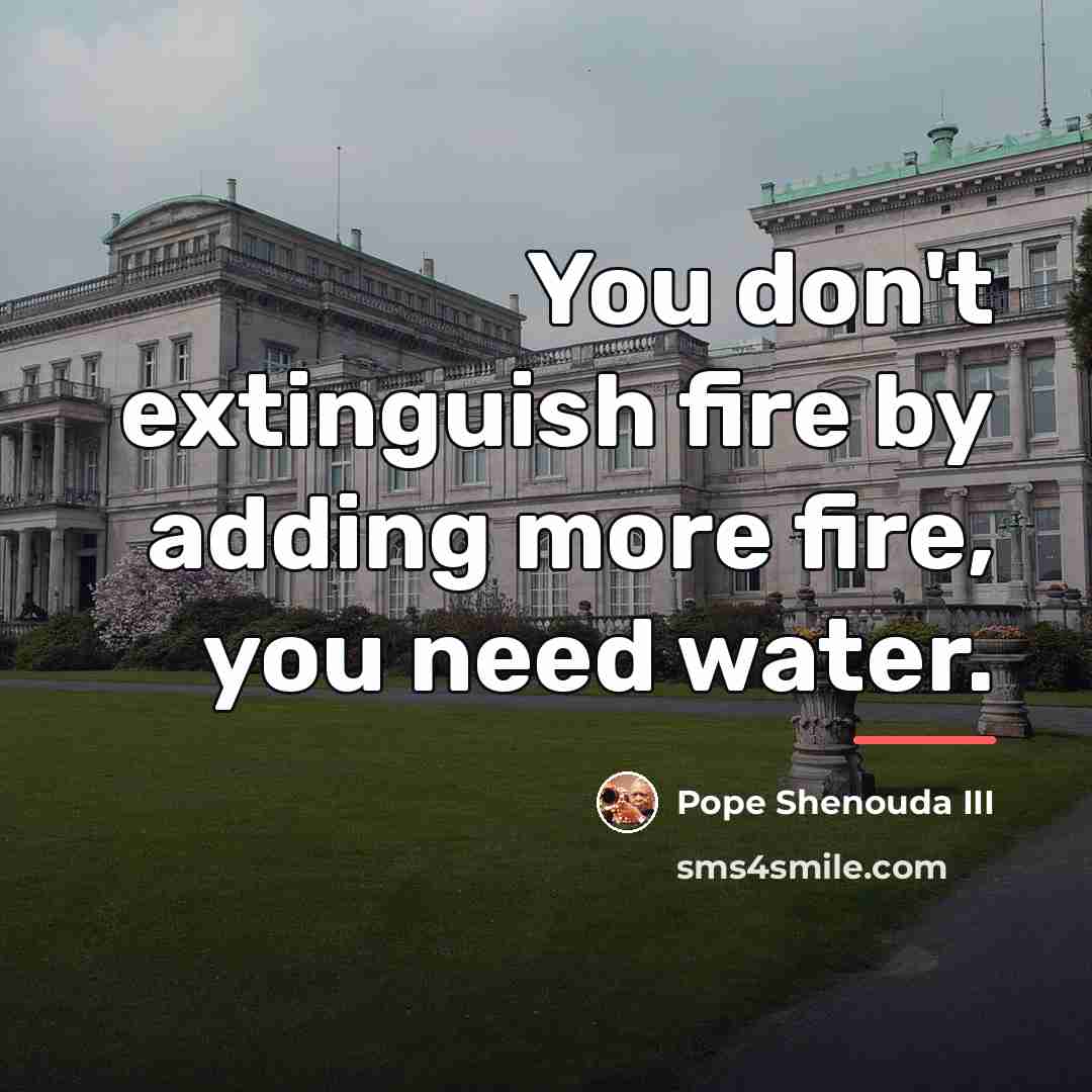 “You don't extinguish fire by adding more fire, you need…” quote by Pope Shenouda III