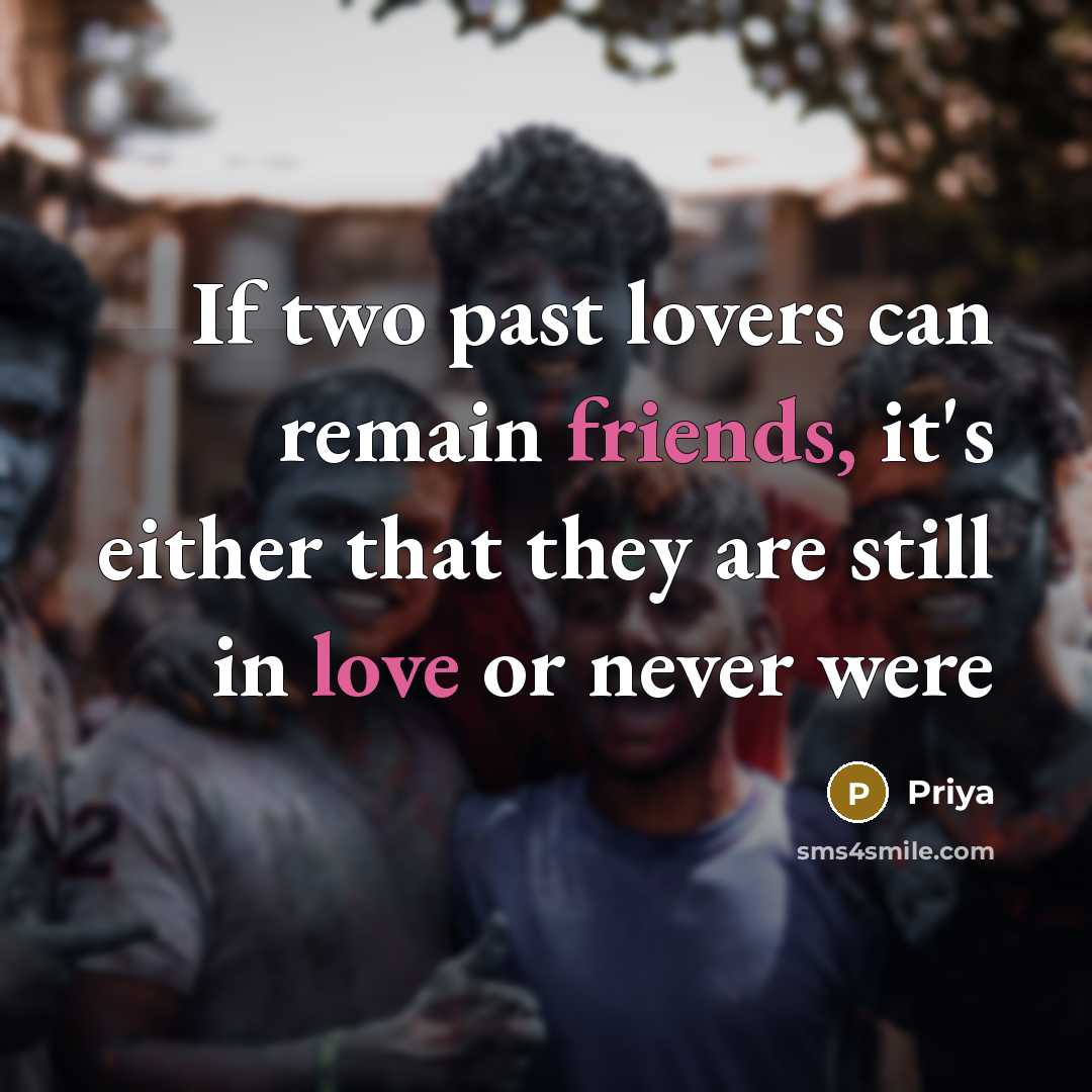 “If two past lovers can remain friends, it's either that they are still in love or never were” quote by Priya