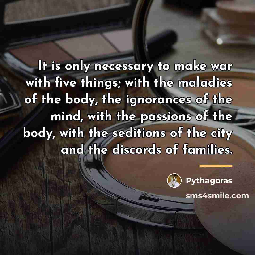 “It is only necessary to make war with five things;…” quote by Pythagoras