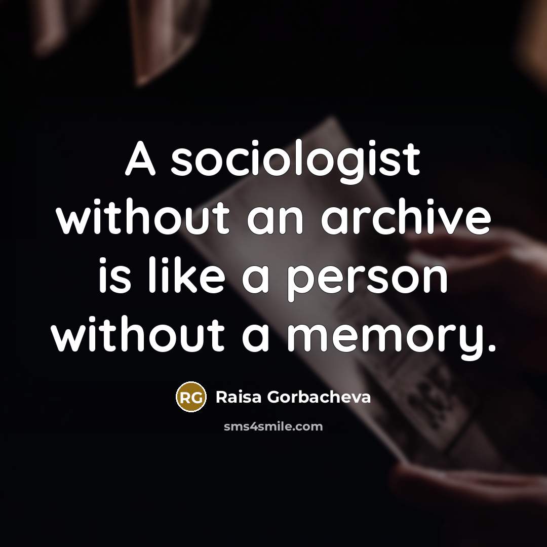 “A sociologist without an archive is like a person without…” quote by Raisa Gorbacheva