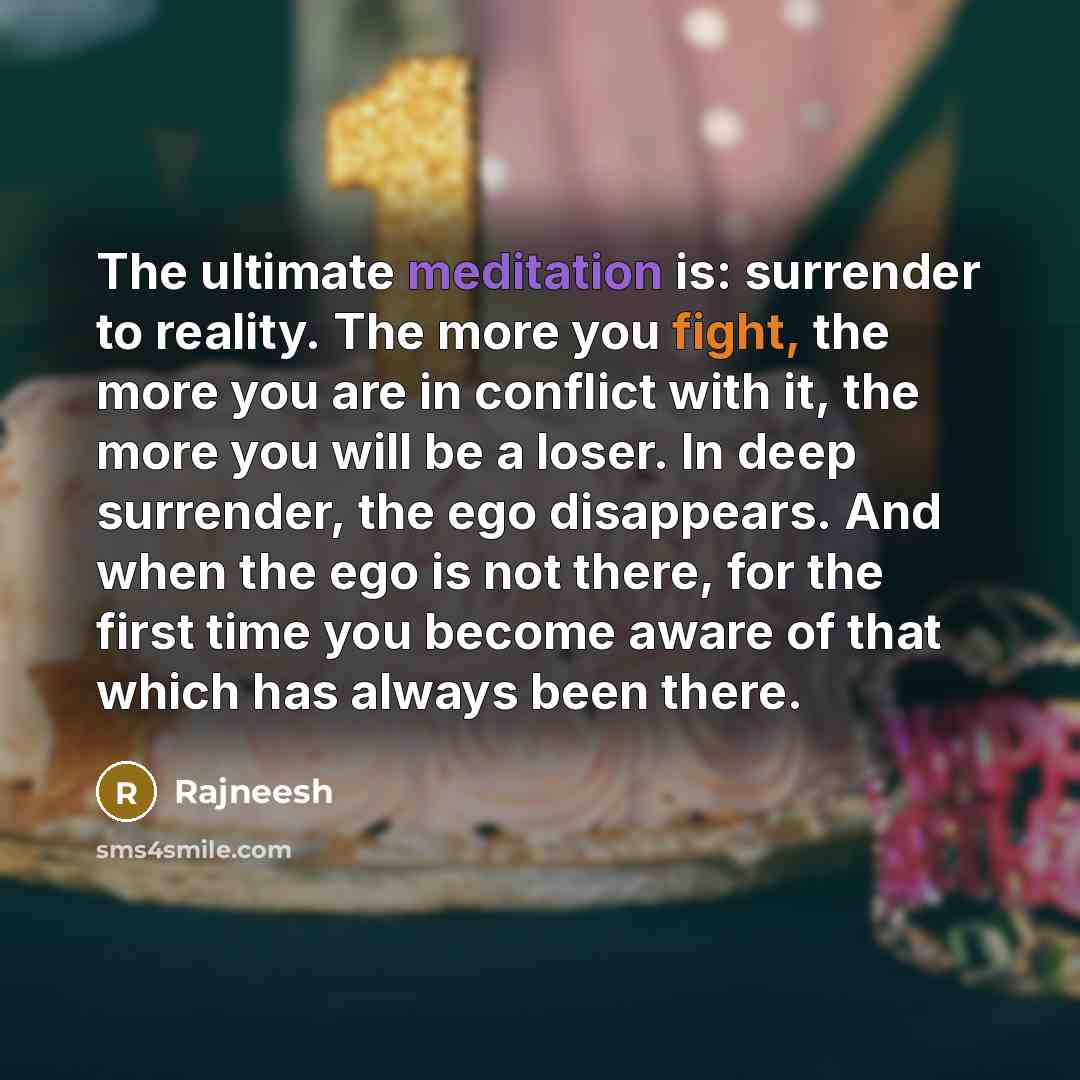 “The ultimate meditation is: surrender to reality. The more you…” quote by Rajneesh