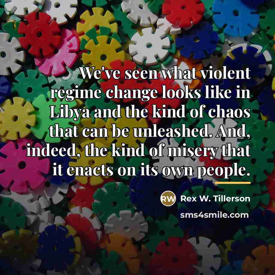 “We've seen what violent regime change looks like in Libya…” quote by Rex W. Tillerson