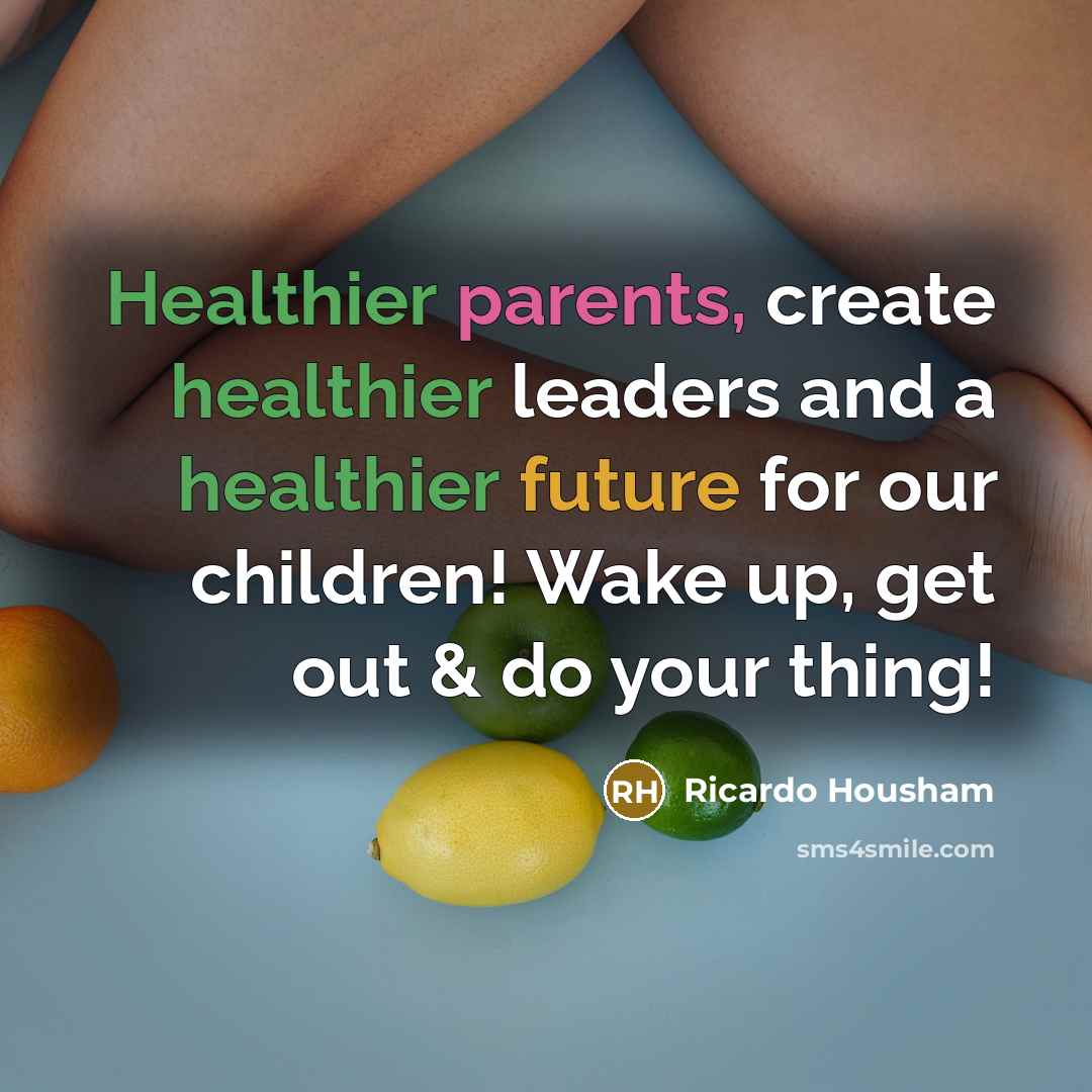 “Healthier parents, create healthier leaders and a healthier future for…” quote by Ricardo Housham