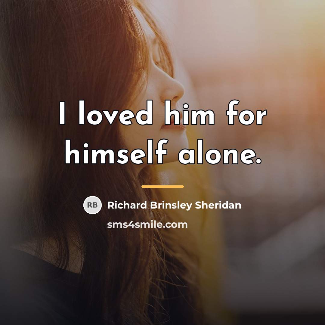 “I loved him for himself alone.…” quote by Richard Brinsley Sheridan