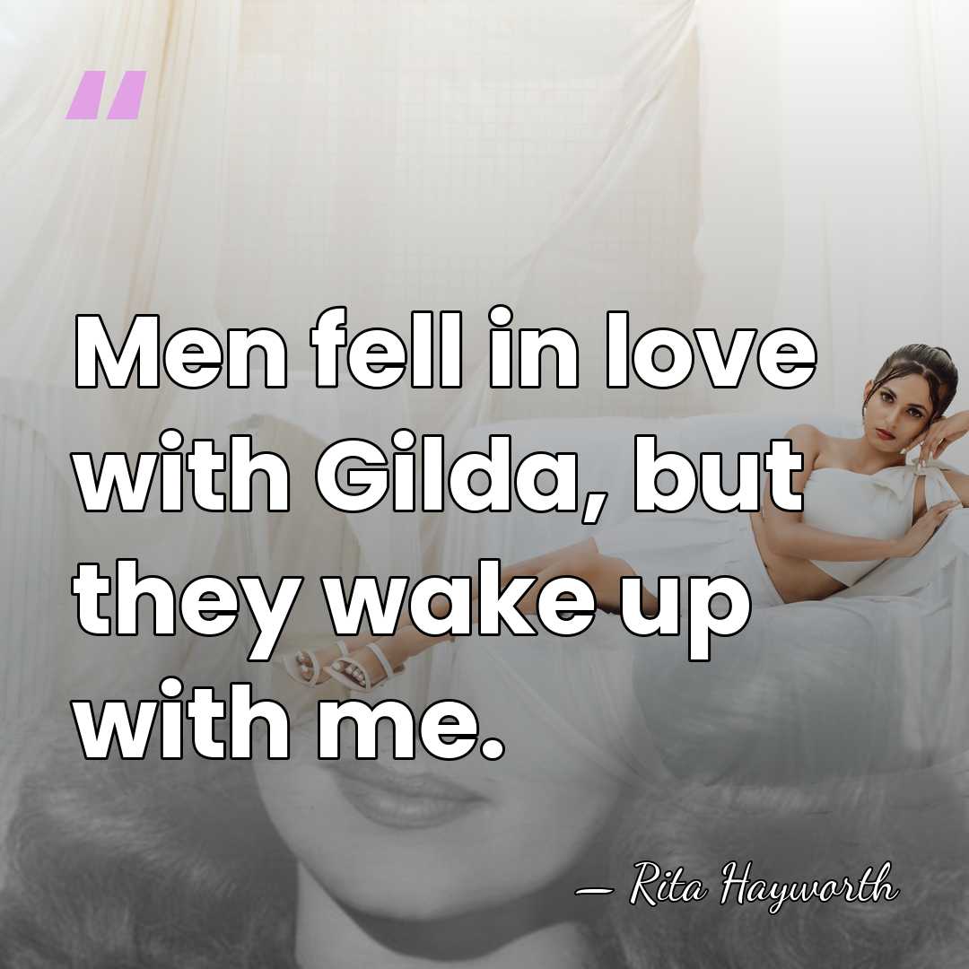 Men fell in love with Gilda, but they wake up with me. - Rita Hayworth