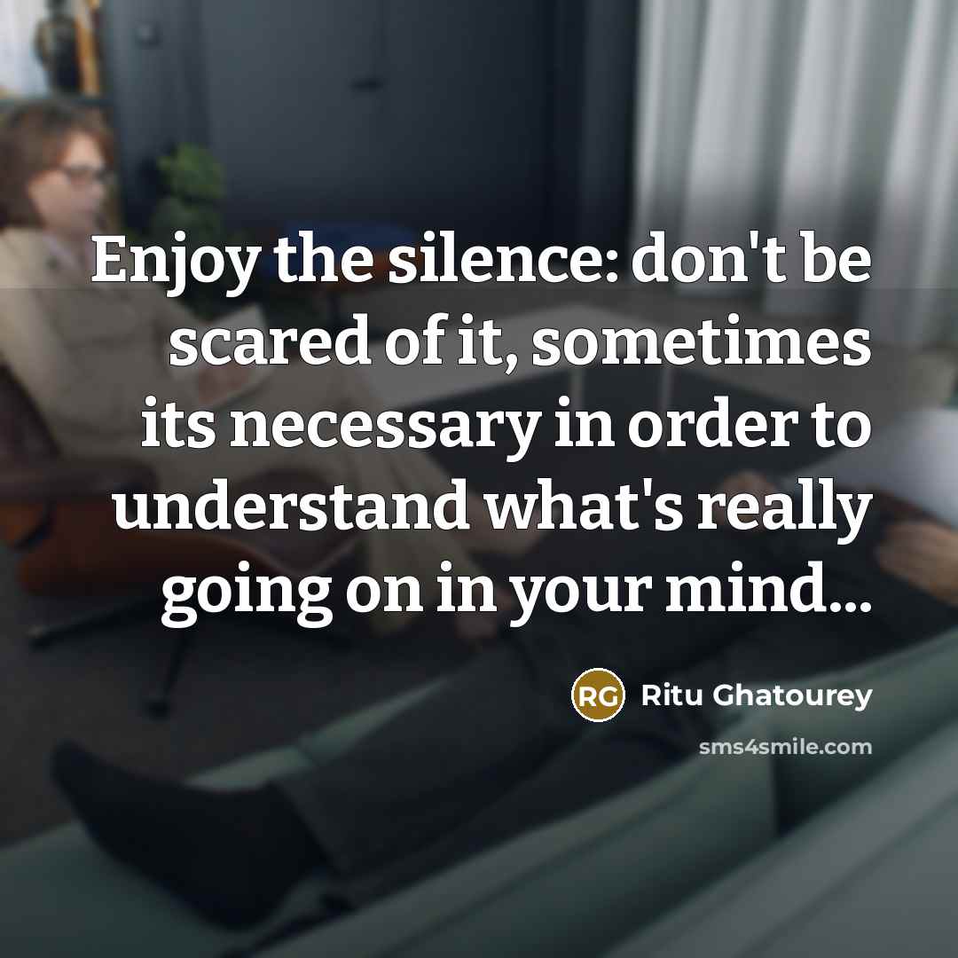 “Enjoy the silence: don't be scared of it, sometimes its…” quote by Ritu Ghatourey