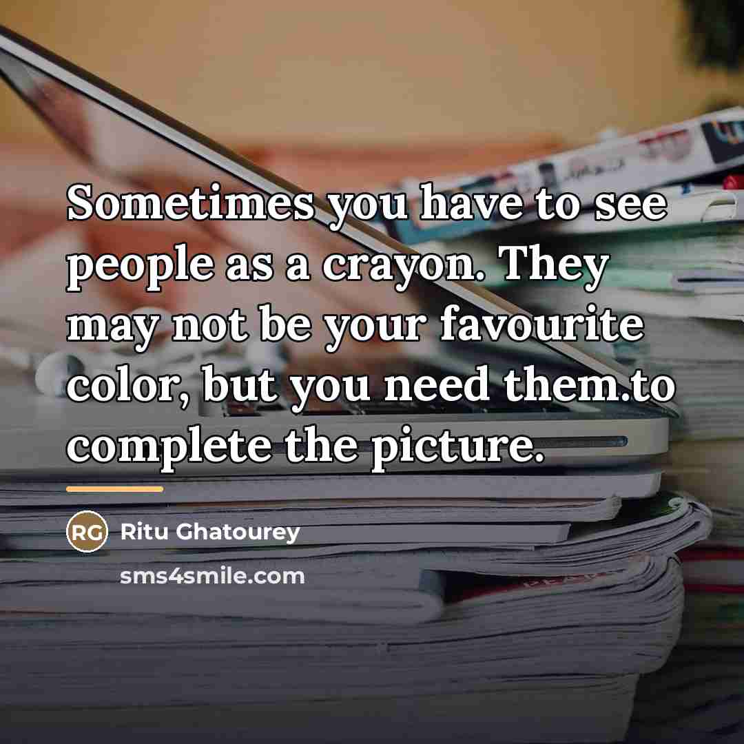 “Sometimes you have to see people as a crayon. They…” quote by Ritu Ghatourey