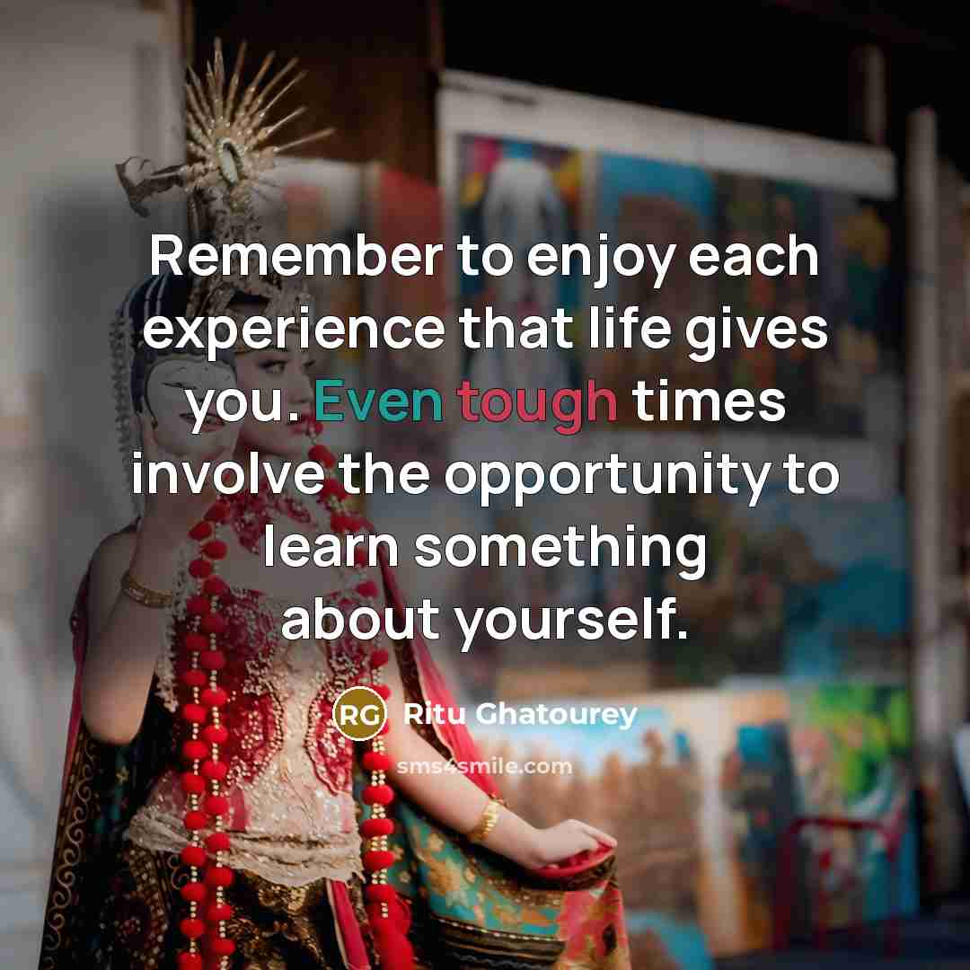 “Remember to enjoy each experience that life gives you. Even…” quote by Ritu Ghatourey