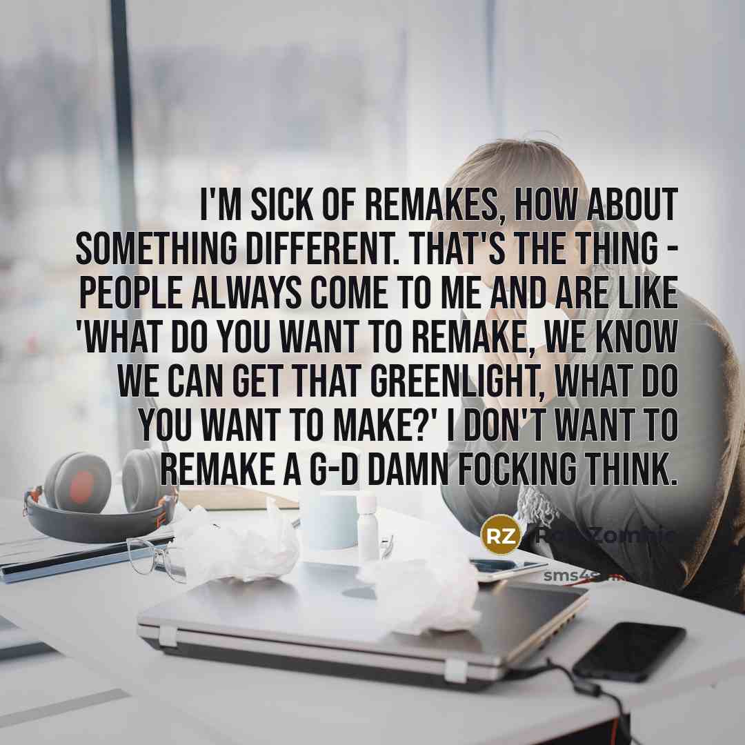 “I'm sick of remakes, how about something different. That's the…” quote by Rob Zombie