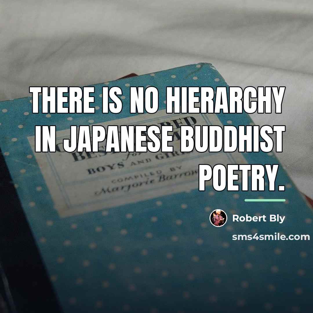 “There is no hierarchy in Japanese Buddhist poetry.…” quote by Robert Bly