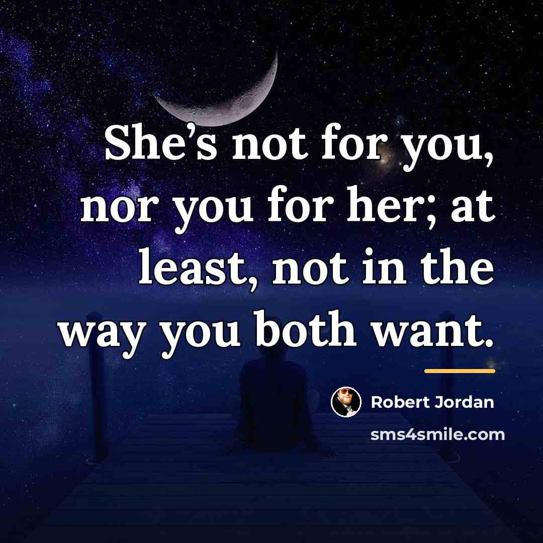 “She’s not for you, nor you for her; at least,…” quote by Robert Jordan