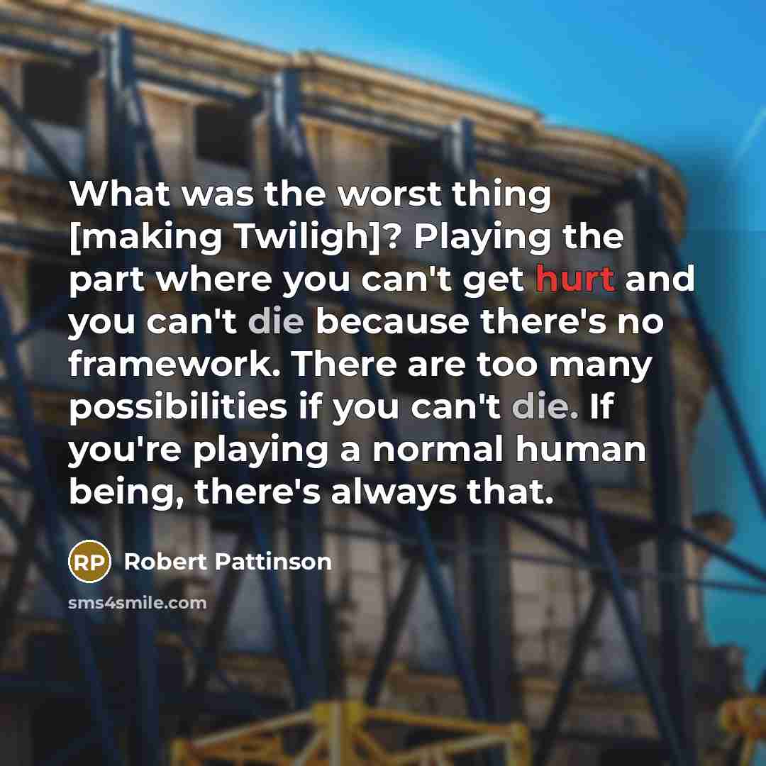 “What was the worst thing [making Twiligh]? Playing the part…” quote by Robert Pattinson