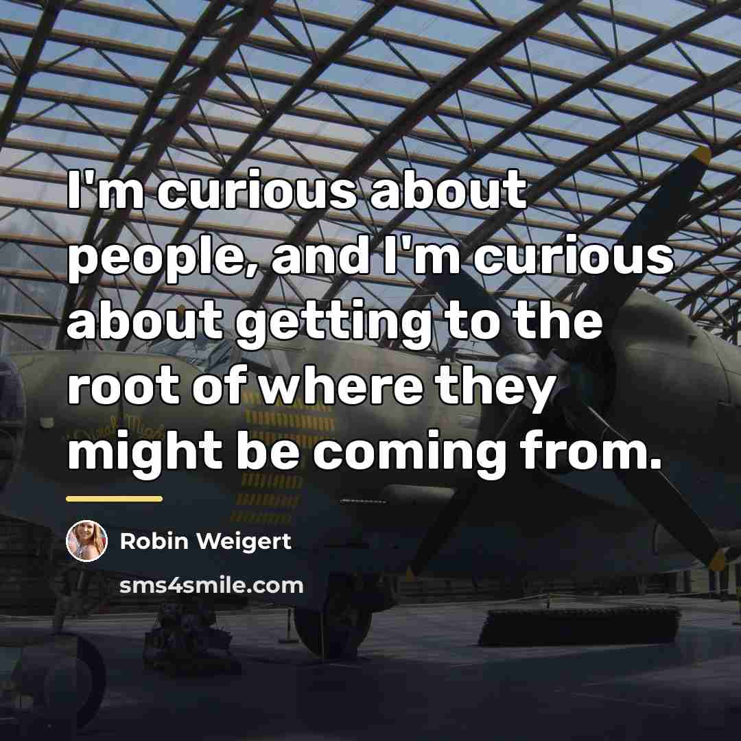 “I'm curious about people, and I'm curious about getting to…” quote by Robin Weigert