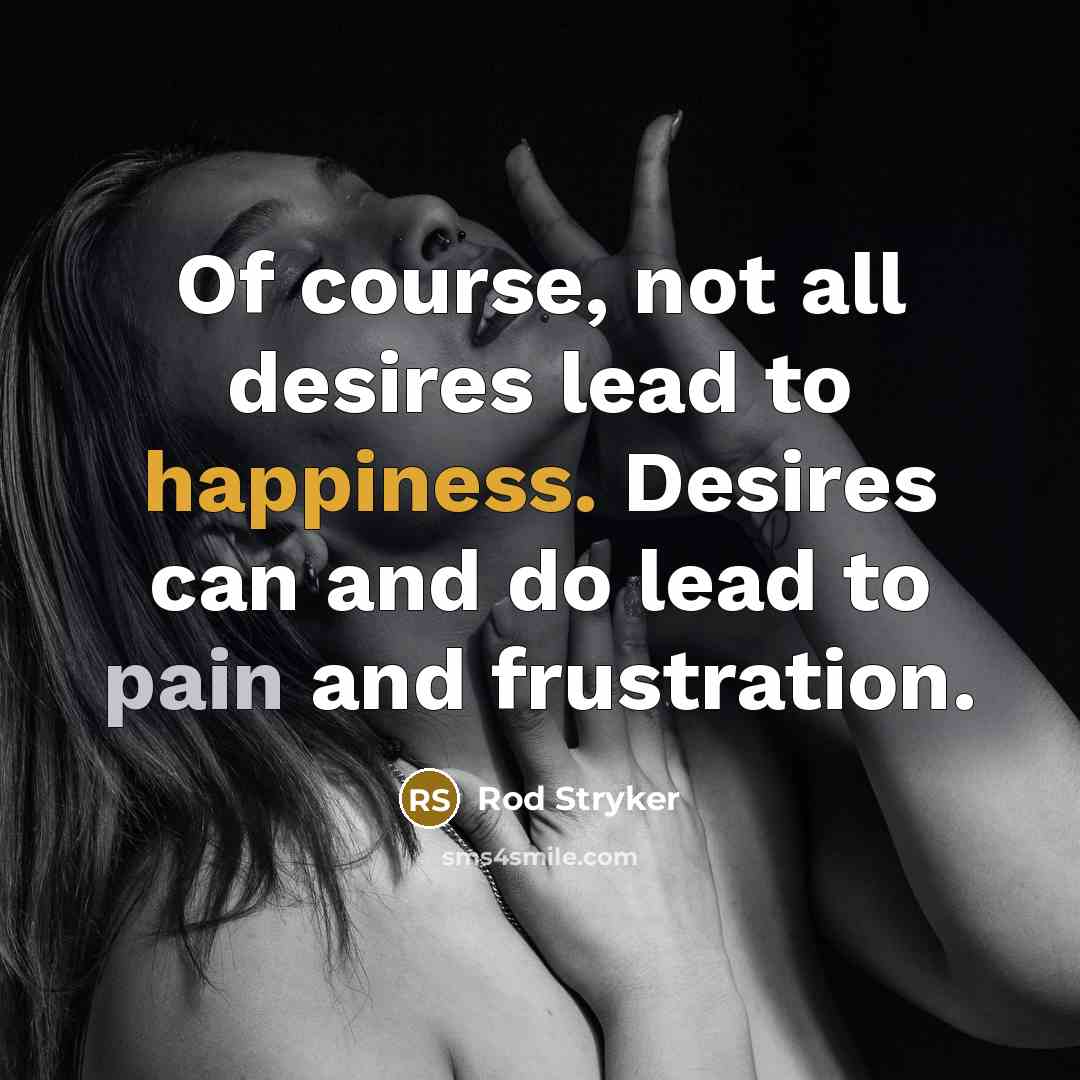 “Of course, not all desires lead to happiness. Desires can…” quote by Rod Stryker