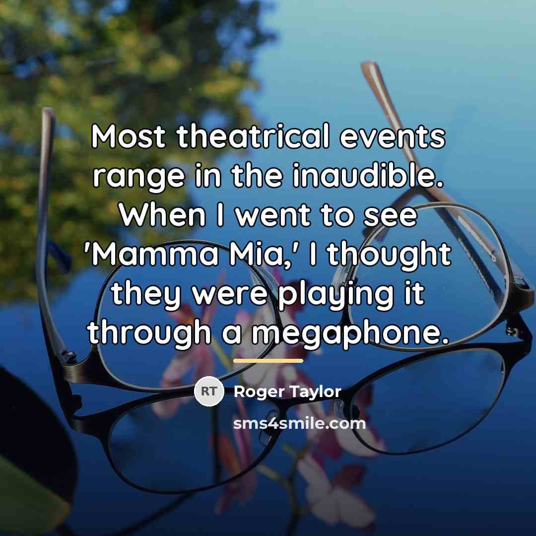 “Most theatrical events range in the inaudible. When I went…” quote by Roger Taylor
