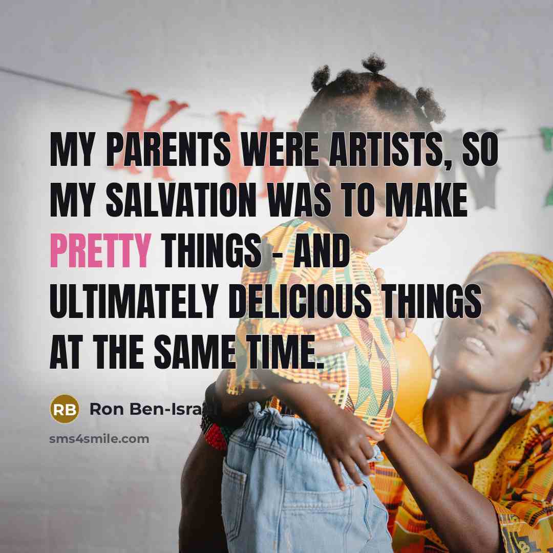 “My parents were artists, so my salvation was to make…” quote by Ron Ben-Israel