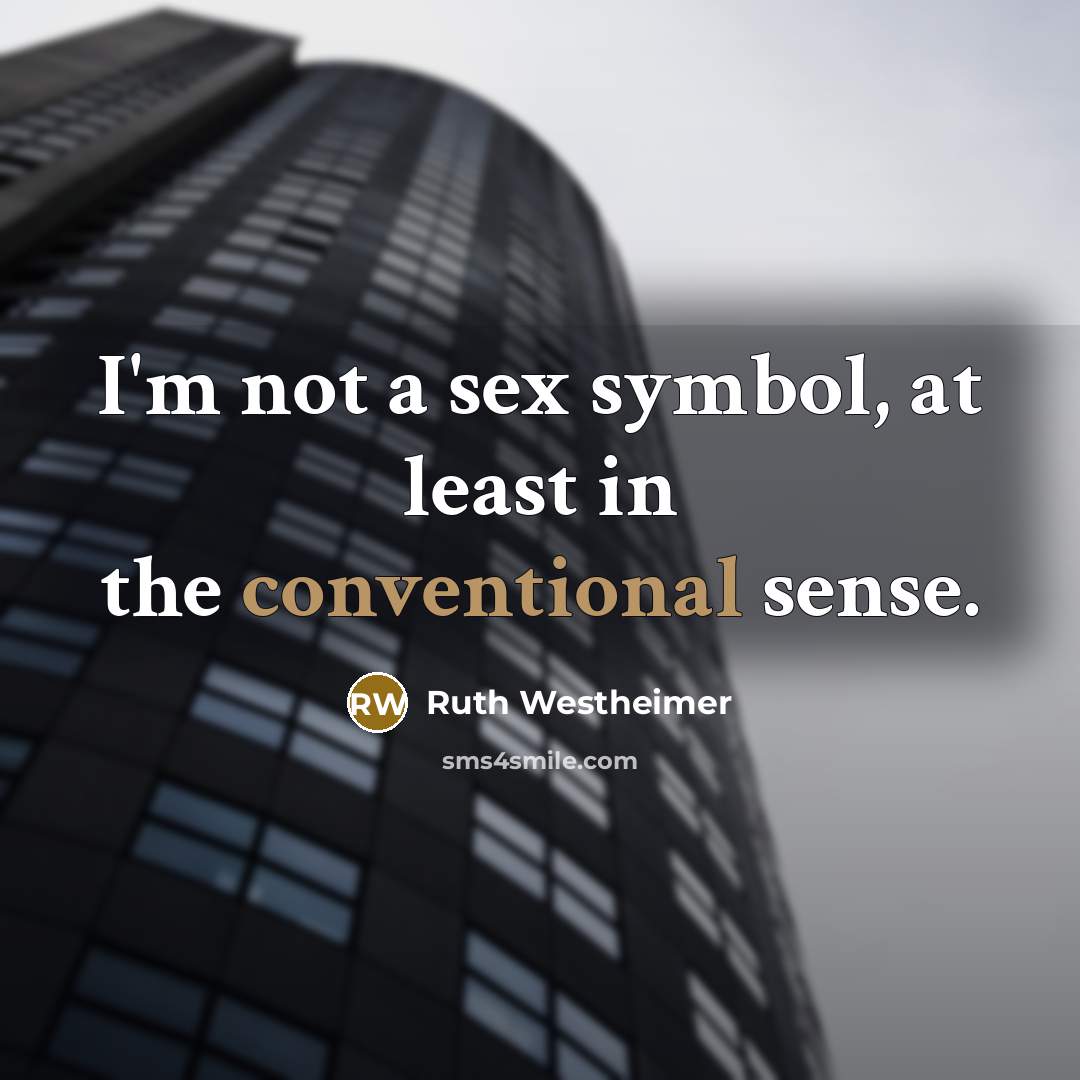 “I'm not a sex symbol, at least in the conventional sense.” quote by Ruth Westheimer