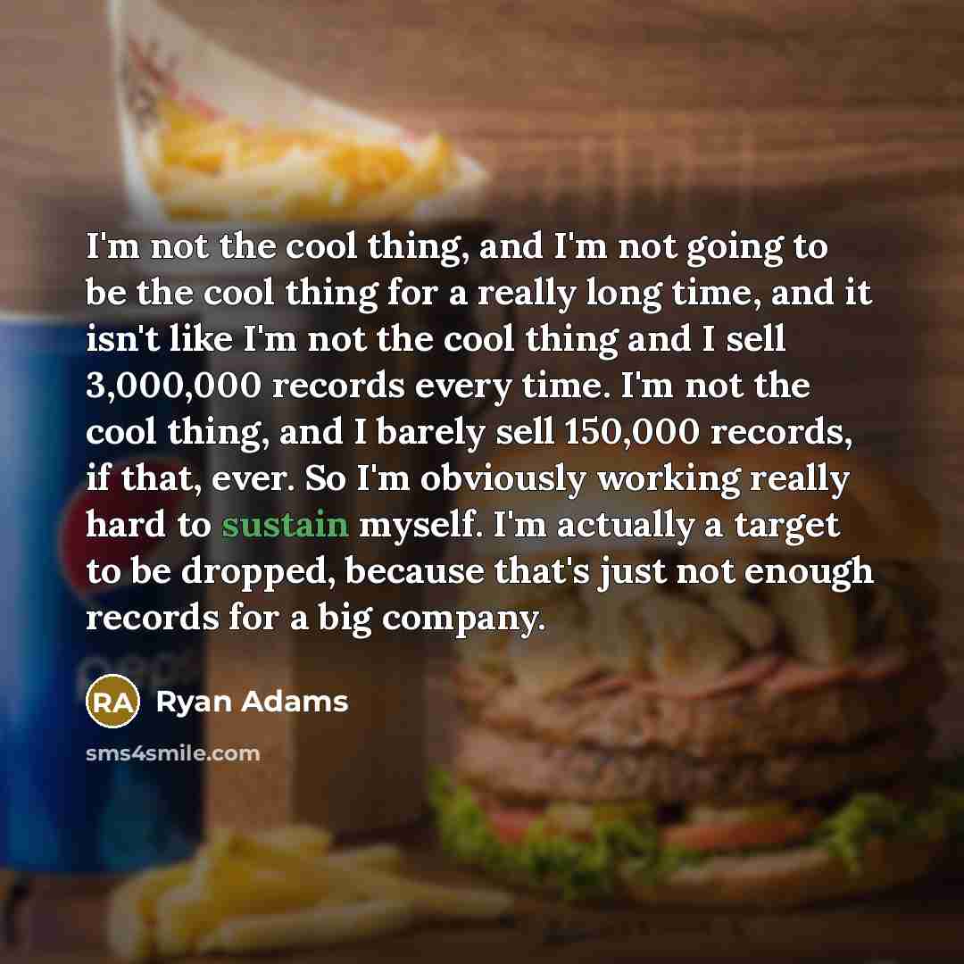 “I'm not the cool thing, and I'm not going to…” quote by Ryan Adams