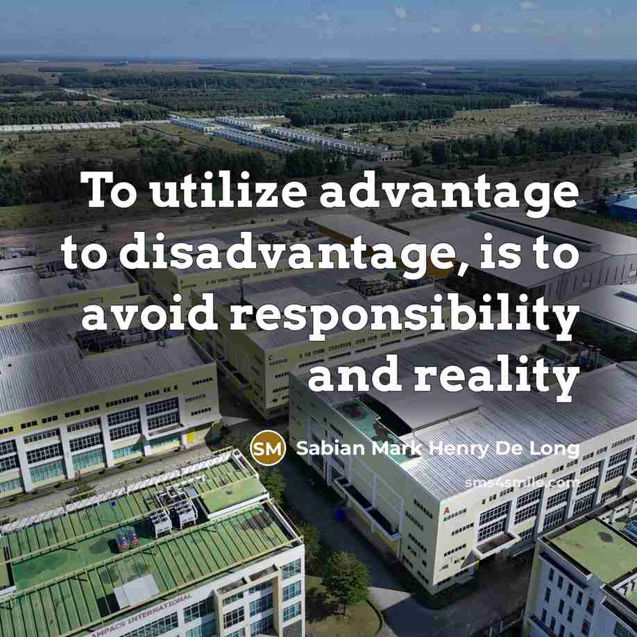 “To utilize advantage to disadvantage, is to avoid responsibility and reality” quote by Sabian Mark Henry De Long