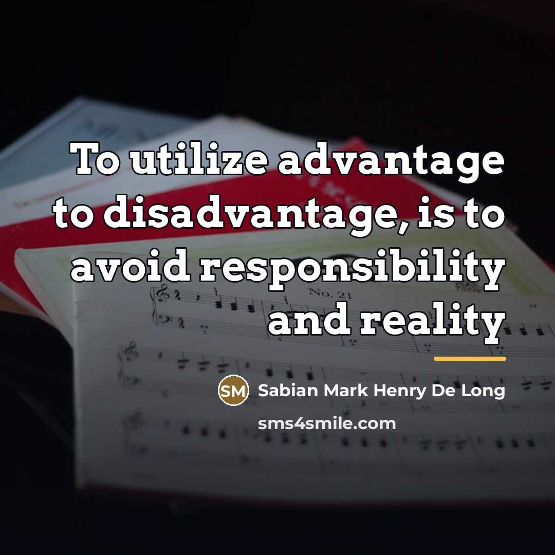 “To utilize advantage to disadvantage, is to avoid responsibility and…” quote by Sabian Mark Henry De Long