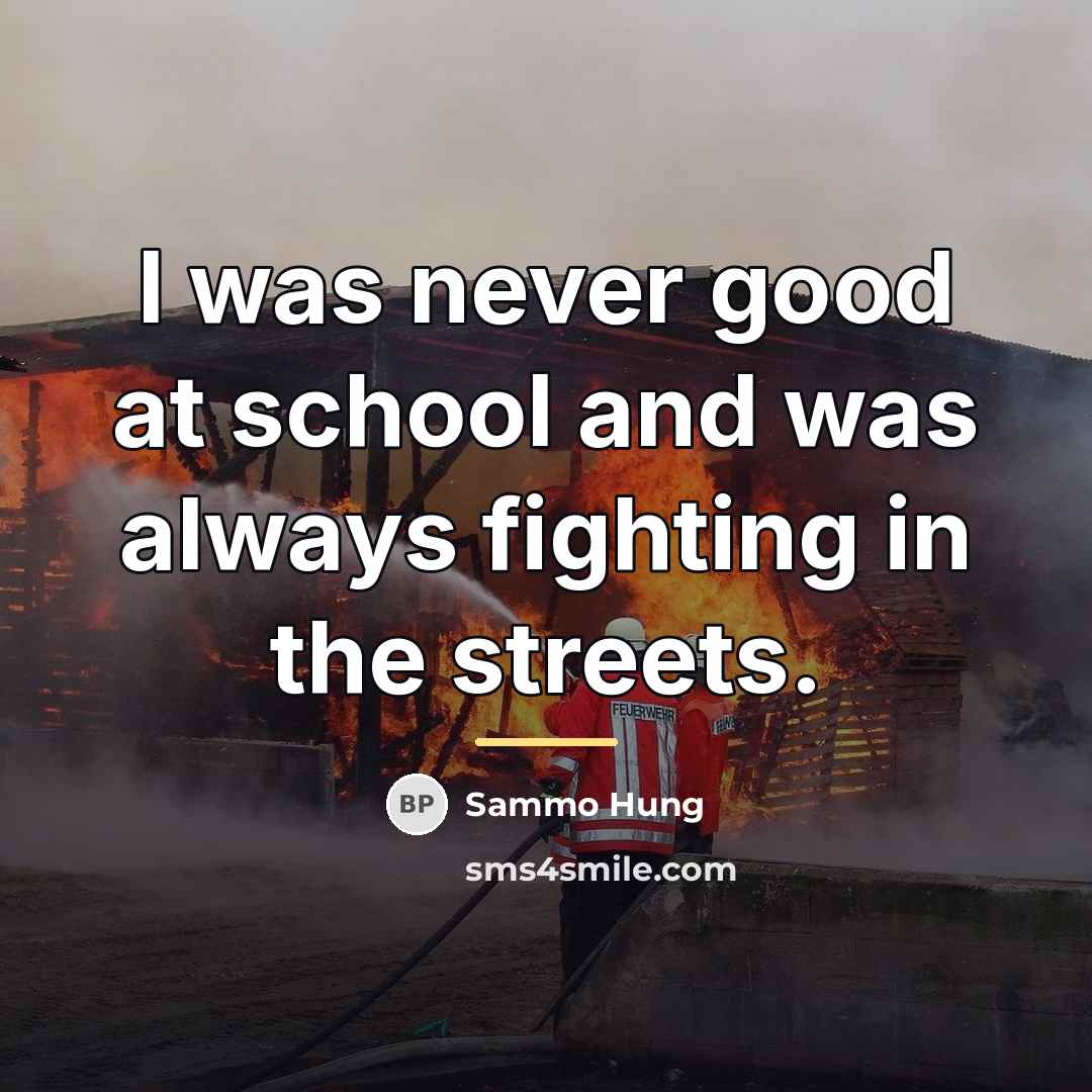 “I was never good at school and was always fighting…” quote by Sammo Hung