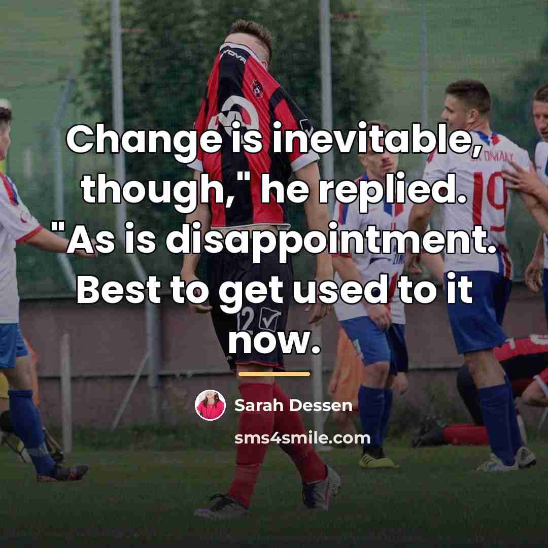 “Change is inevitable, though," he replied. "As is disappointment. Best…” quote by Sarah Dessen