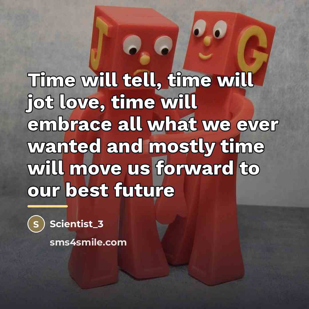 “Time will tell, time will jot love, time will embrace…” quote by Scientist_3
