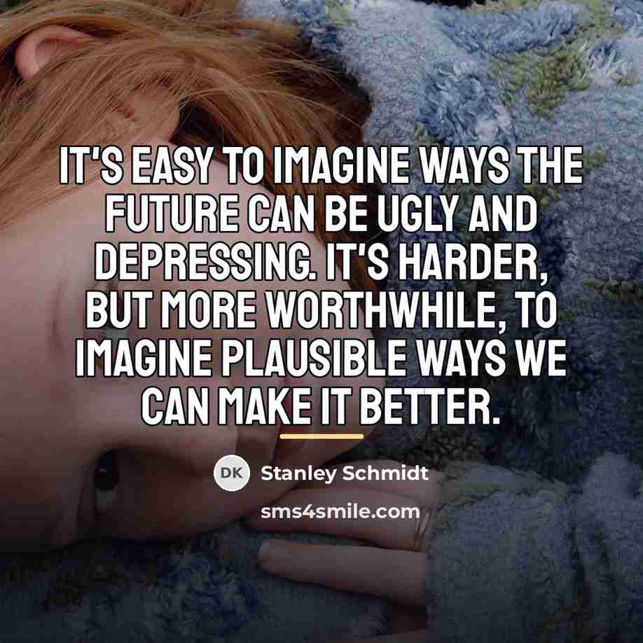 “It's easy to imagine ways the future can be ugly…” quote by Stanley Schmidt