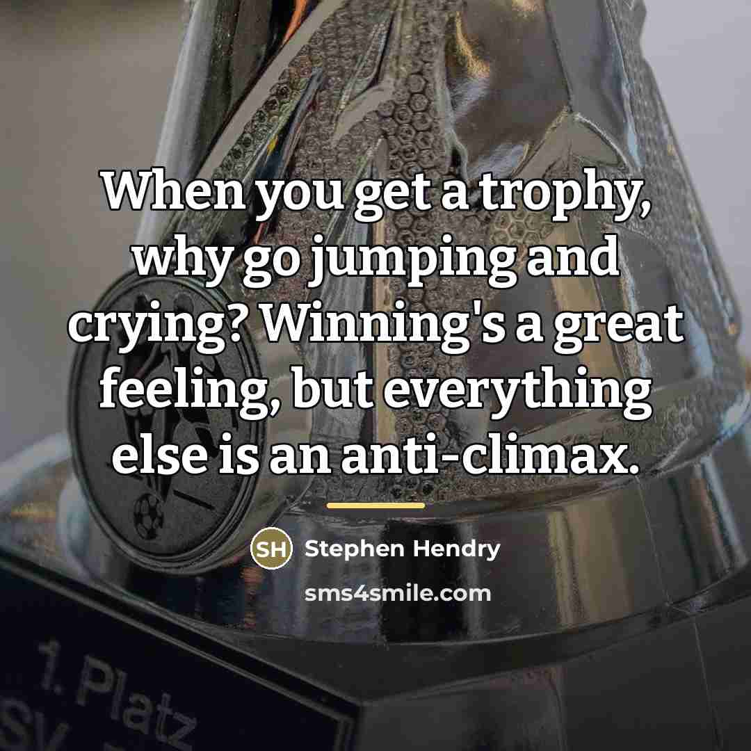 “When you get a trophy, why go jumping and crying?…” quote by Stephen Hendry