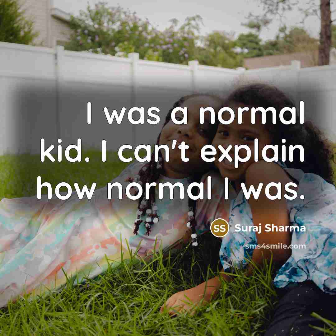 “I was a normal kid. I can't explain how normal…” quote by Suraj Sharma