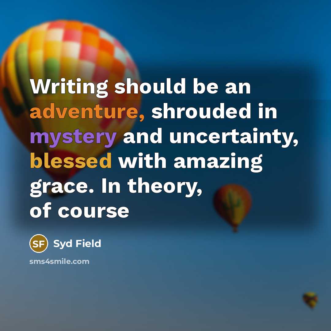“Writing should be an adventure, shrouded in mystery and uncertainty,…” quote by Syd Field