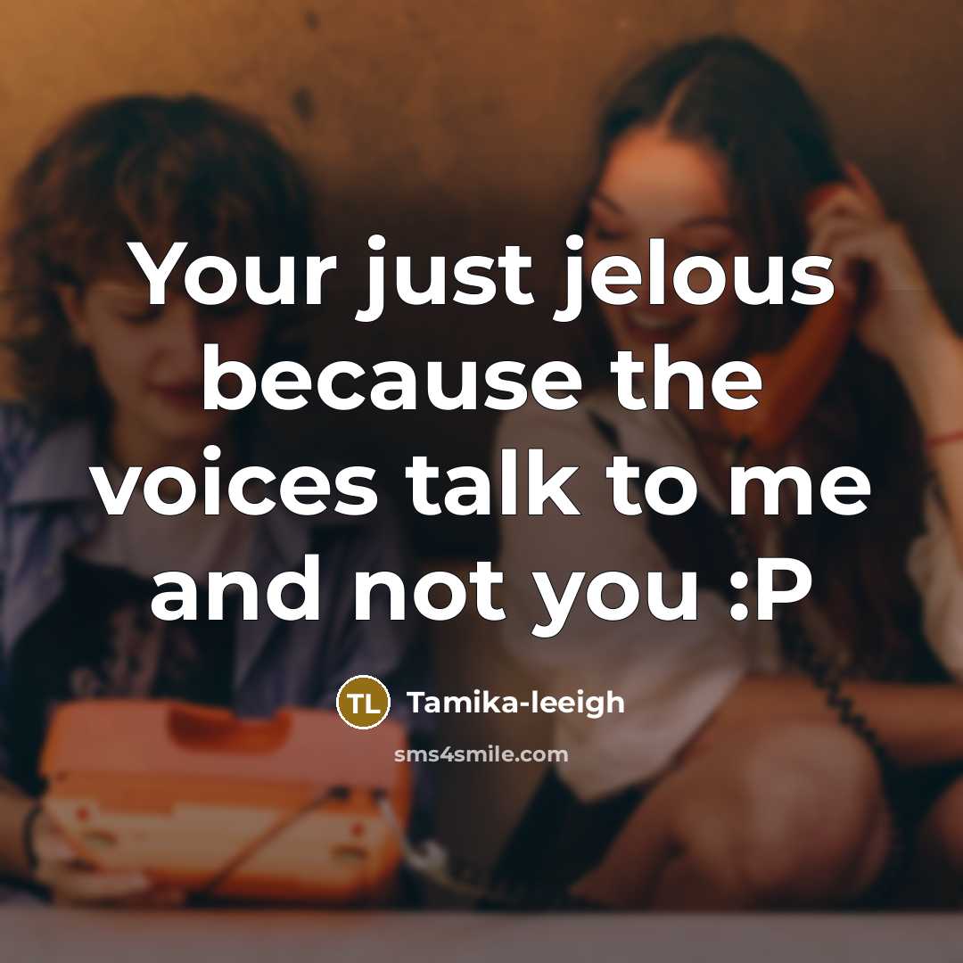 “Your just jelous because the voices talk to me and…” quote by Tamika-leeigh