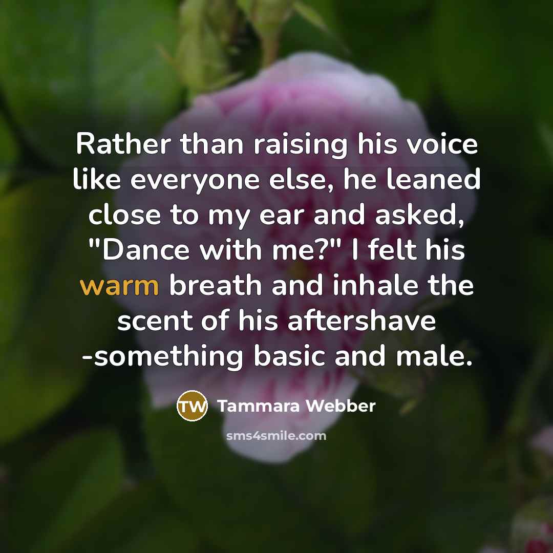“Rather than raising his voice like everyone else, he leaned…” quote by Tammara Webber