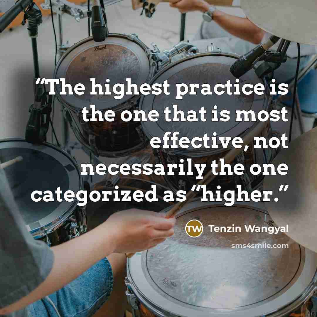 “The highest practice is the one that is most effective, not necessarily the one categorized as “higher.” quote by Tenzin Wangyal