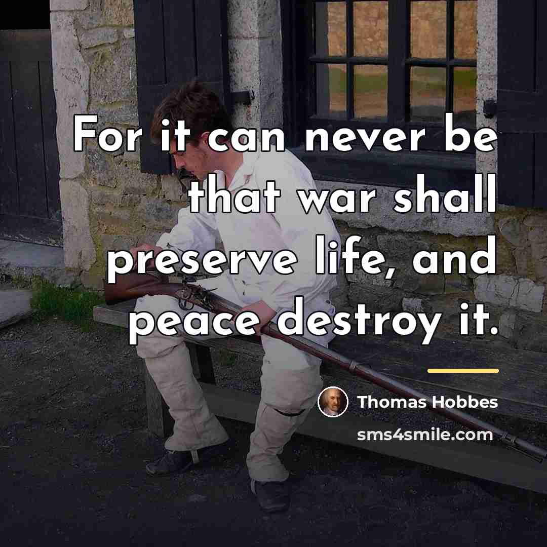 “For it can never be that war shall preserve life,…” quote by Thomas Hobbes