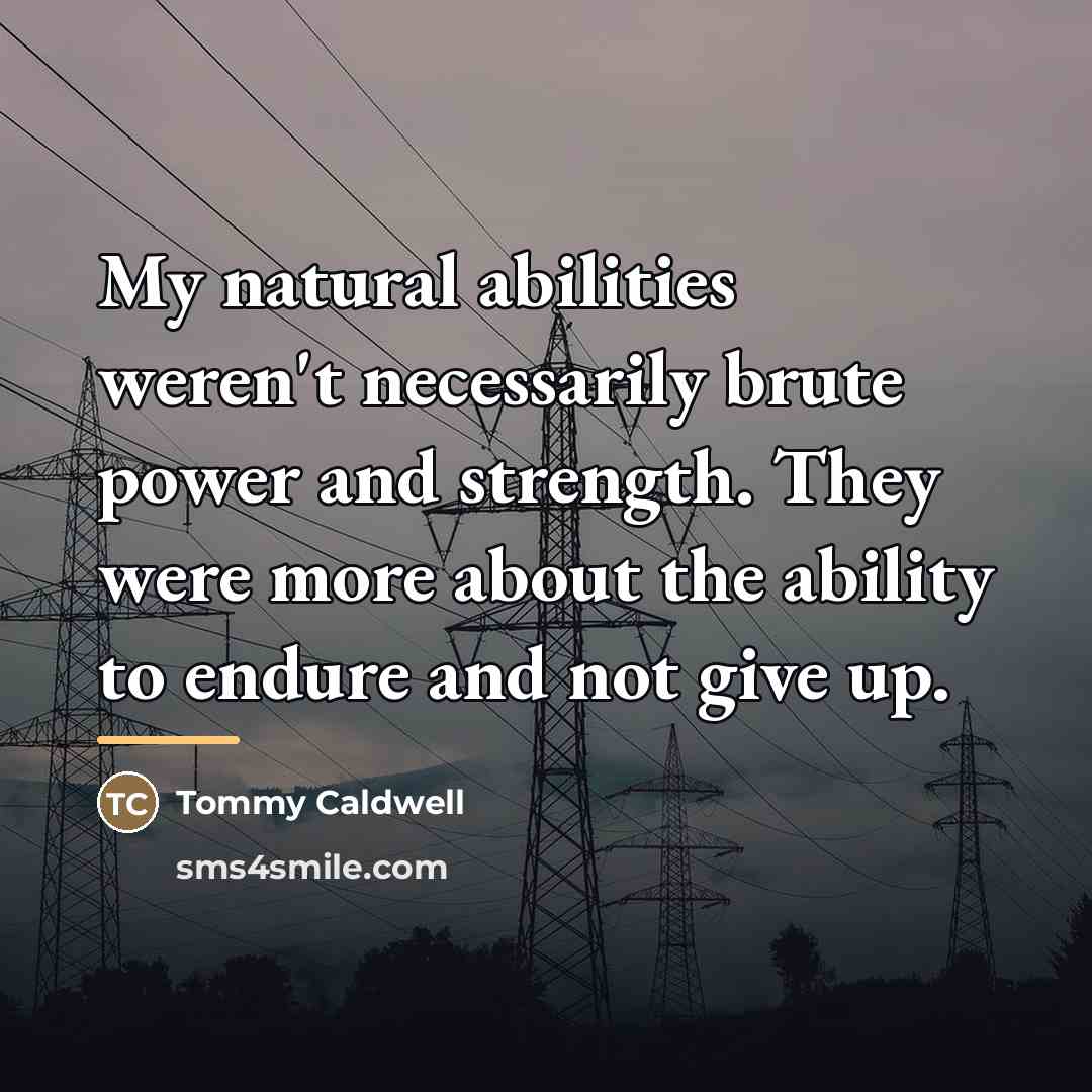 “My natural abilities weren't necessarily brute power and strength. They…” quote by Tommy Caldwell