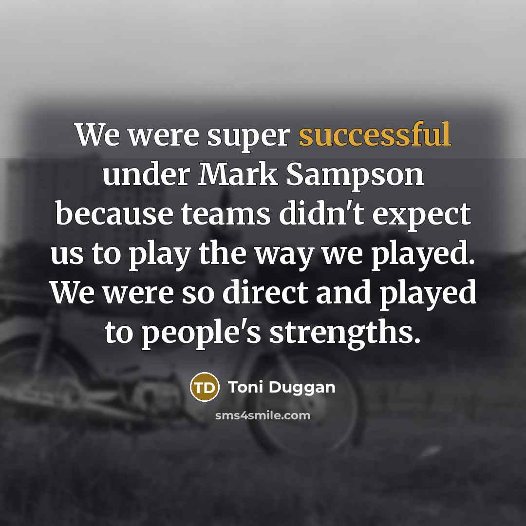 “We were super successful under Mark Sampson because teams didn't…” quote by Toni Duggan