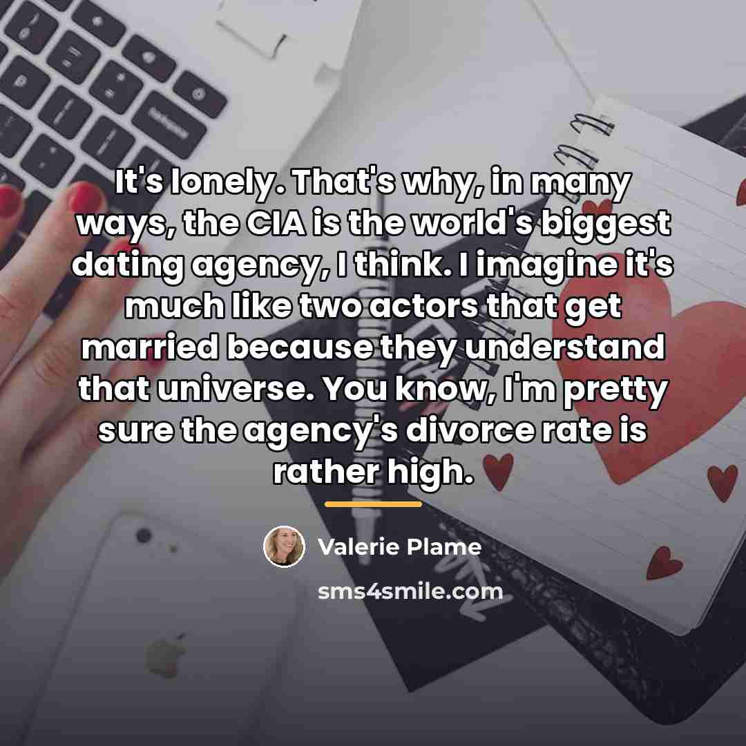 “It's lonely. That's why, in many ways, the CIA is…” quote by Valerie Plame