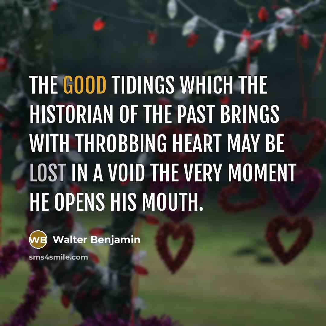 “The good tidings which the historian of the past brings…” quote by Walter Benjamin