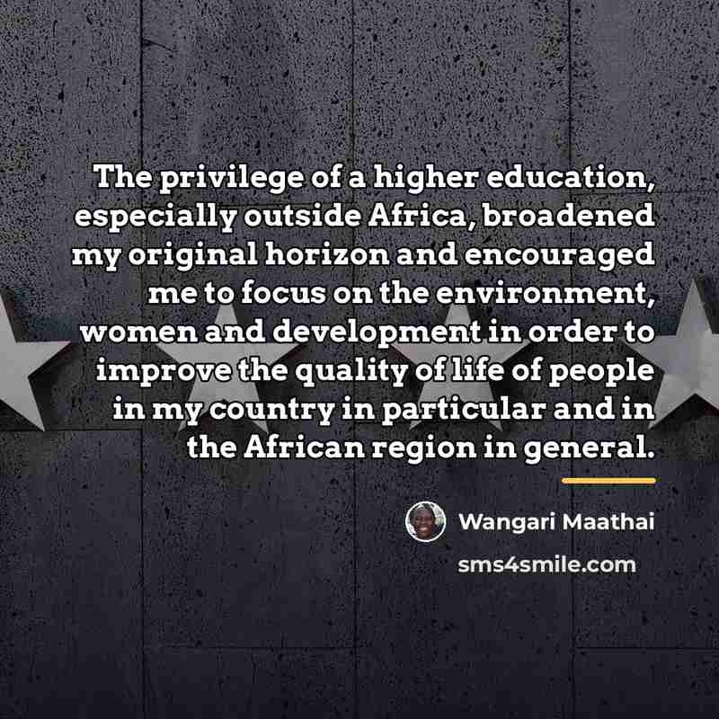“The privilege of a higher education, especially outside Africa, broadened…” quote by Wangari Maathai