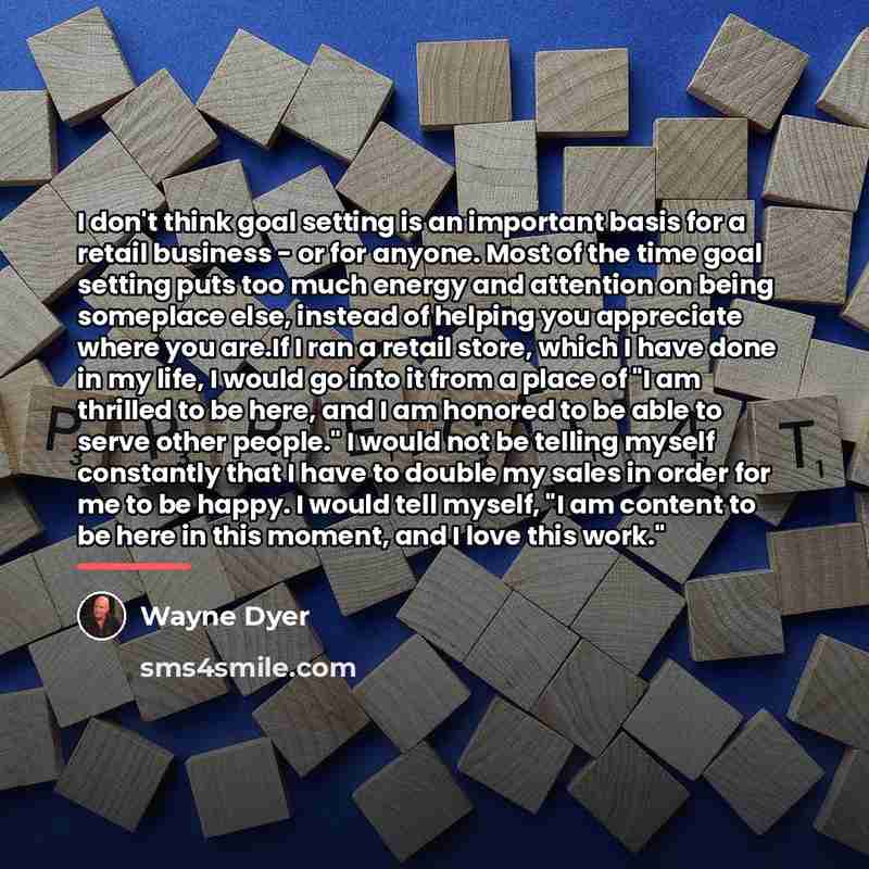 “I don't think goal setting is an important basis for…” quote by Wayne Dyer